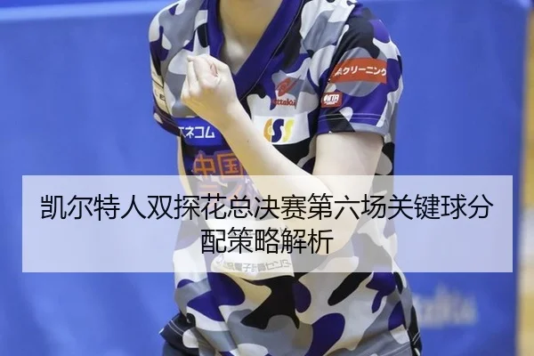 kai-er-te-ren-shuang-tan-hua-zong-jue-sai-di-liu-chang-guan-jian-qiu-fen-pei-ce-lve-jie-xi-2-204.jpg