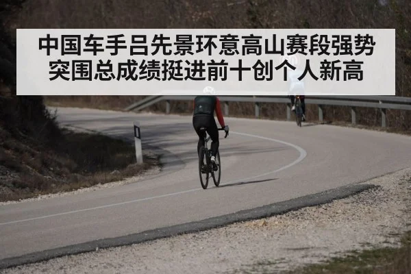 中国车手吕先景环意高山赛段强势突围总成绩挺进前十创个人新高